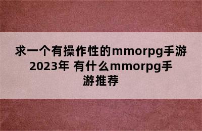 求一个有操作性的mmorpg手游2023年 有什么mmorpg手游推荐